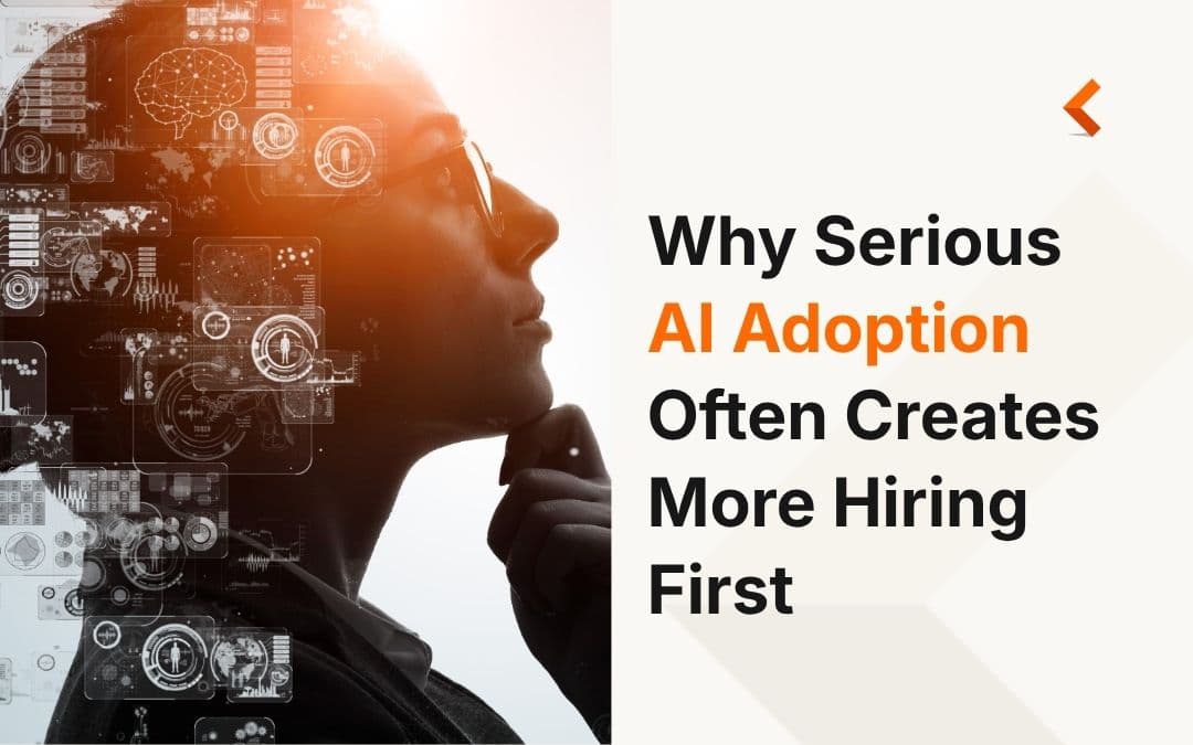 Why Serious AI Adoption Often Creates More Hiring First
